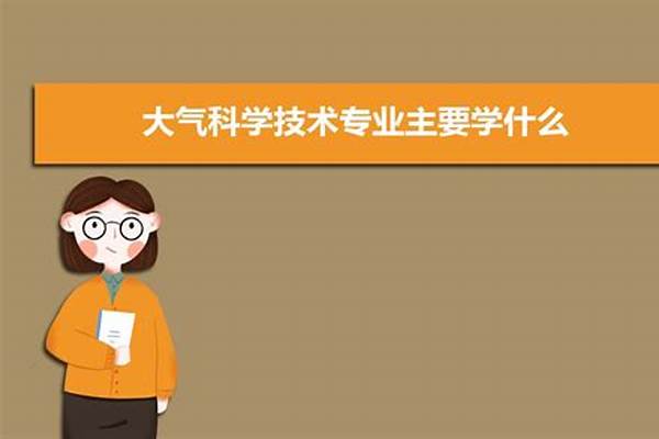 大气科学技术专业怎么样_就业方向_主要学什么(高考问答：大气科学技术)