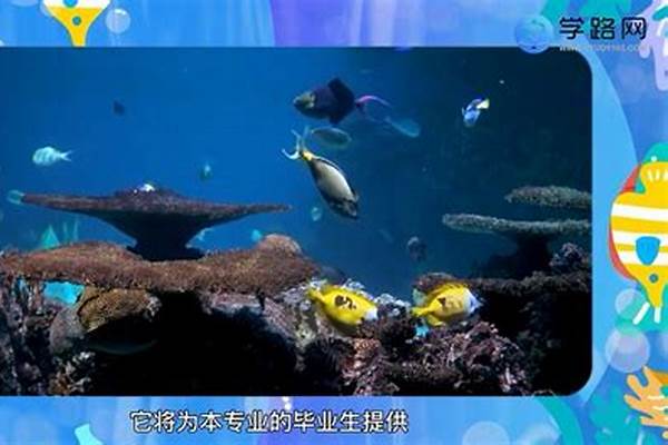 哪些学校有水族科学与技术专业(高考问答：水族科学与技术报考指导)